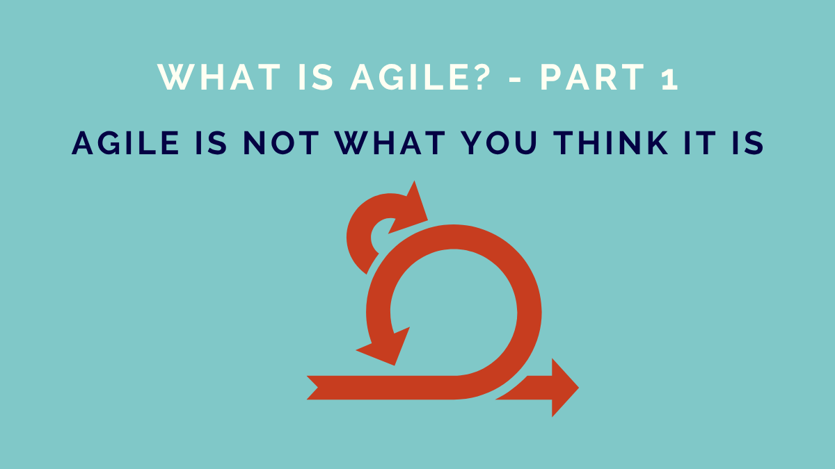 Agile Is Not What You Think It Is