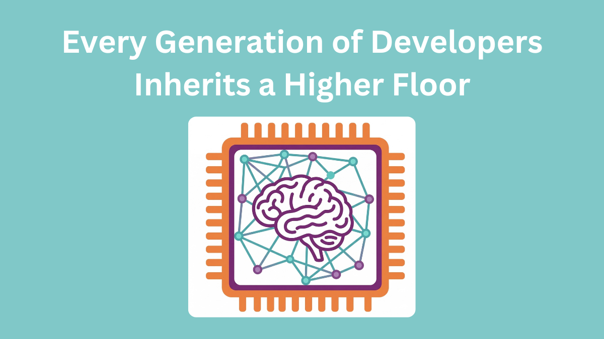 Every Generation of Developers Inherits a Higher Floor